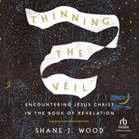 Thinning the Veil: Encountering Jesus Christ in the Book of Revelation 1514009226 Book Cover