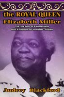 The Royal Queen Elizabeth Miller: The True Story of a Woman Who Built a Kingdom for Homeless Children 0990819000 Book Cover