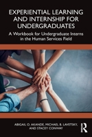 Experiential Learning and Internship for Undergraduates: A Workbook for Undergraduate Interns in the Human Services Field 103246657X Book Cover