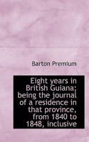 Eight years in British Guiana; being the journal of a residence in that province, from 1840 to 1848, 1146596979 Book Cover