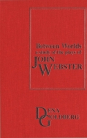 Between Worlds: A Study Of The Plays Of John Webster 1554584760 Book Cover