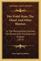 Der Prahl-Hans, The Ghost And Other Rhymes: In The Pennsylvania German, The Teuton And The American English (1917) 1160441464 Book Cover