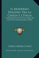 Il Moderno Dissidio Tra La Chiesa E L'Italia: Considerato Per Occasione Di Un Fatto Particolare (1878) 1147384177 Book Cover