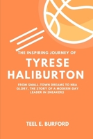The Inspiring Journey of Tyrese Haliburton: From Small-Town Dreams to NBA Glory, the Story of a Modern-Day Leader in Sneakers B0FFB49RF7 Book Cover