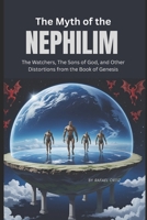 The Myth of the Nephilim, The Watchers, The Sons of God: and other distortions from the Book of Genesis B0FQCMWKRJ Book Cover