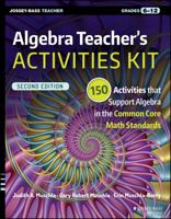 Algebra Teacher's Activities Kit: 150 Activities That Support Algebra in the Common Core Math Standards, Grades 6-12 1119045746 Book Cover