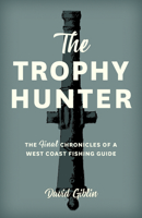 The Trophy Hunter: The Last Chronicles of a West Coast Fishing Guide 1772035556 Book Cover