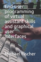 End-user programming of virtual assistant skills and graphical user interfaces B08J18257T Book Cover