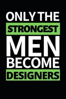 Only Strongest The Men Become Designers: Designer Notebook/Journal (6” X 9”) Funny Gift For Christmas Or Birthday 171249578X Book Cover