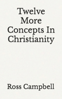 Twelve More Concepts In Christianity B0BC6TGTZB Book Cover