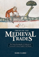 Tricks of the Medieval Trades:: A Collection of 14th Century English Craft Recipes 1909492655 Book Cover