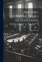 Ancient Criminal Trials In Scotland, Volume 1, Part 3 1021564516 Book Cover