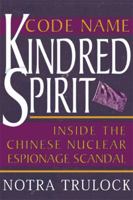 Code Name Kindred Spirit: Inside the Chinese Nuclear Espionage Scandal 1893554511 Book Cover