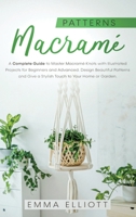 Macramé Patterns: A Complete Guide to Master Macramé Knots with Illustrated Projects for Beginners and Advanced. Design Beautiful Patterns and Give a Stylish Touch to Your Home or Garden. 1801770069 Book Cover