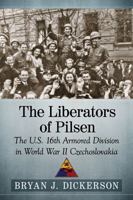 The Liberators of Pilsen: The U.S. 16th Armored Division in World War II Czechoslovakia 1476671141 Book Cover