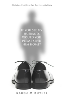 If You See My Husband, Would You Please Send Him Home?: Christian Families Can Survive Adultery 1953993303 Book Cover
