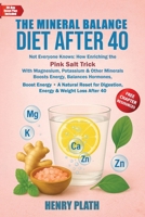 The Mineral Balance Diet A: Not Everyone Knows: How Eriching the Pink Salt Trick With Magnesium, Potassium & Other Minerals Boosts Energy, Balances Hormones, and Accelerates Weight Loss After 40 B0FPQH8R21 Book Cover