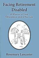 Facing Retirement Disabled: A Memoir of Love, Perseverance, and a New Life 1500100994 Book Cover