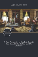 A Class Perspective to Charlotte Brontë’s Jane Eyre, Shirley, Villette, and The Professor B0BD2XPCLG Book Cover
