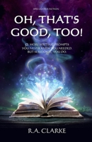 Oh, That's Good, Too!: 52 More writing prompts you never knew you needed. But seriously... you do. 1777121965 Book Cover