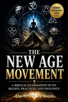 The New Age Movement: A Biblical Examination of Its Beliefs, Practices, and Influence B0GYT1HTH1 Book Cover