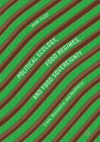 Political Ecology, Food Regimes, and Food Sovereignty: Crisis, Resistance, and Resilience 3319645552 Book Cover