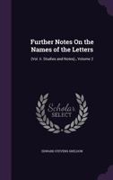 Further Notes on the Names of the Letters: (vol. II. Studies and Notes)., Volume 2 1359313605 Book Cover