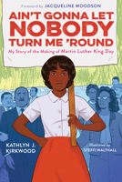 Ain't Gonna Let Nobody Turn Me 'Round: My Story of the Making of Martin Luther King Day 0358387264 Book Cover