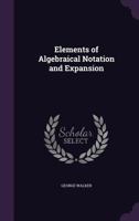 Elements Of Algebraical Notation And Expansion 1164631187 Book Cover