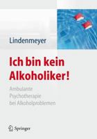 Ich bin kein Alkoholiker!: Ambulante Psychotherapie bei Alkoholproblemen - Mit Online-Material 3642281966 Book Cover