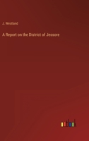 A Report on the District of Jessore 3368129767 Book Cover