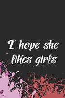 I Hope She Likes Girls: Blank Lined Notebook ( Lesbian ) Splash 1076701175 Book Cover