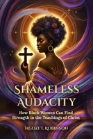 Shameless Audacity : How Black Women Can Find Strength in the Teachings of Christ 194338228X Book Cover