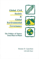 Global Civil Society and Global Environmental Governance: The Politics of Nature from Place to Planet (Suny Series in International Environmental Policy and Theory) 0791431185 Book Cover