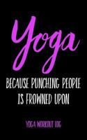 Yoga Because Punching People Is Frowned Upon: Yoga Workout Log 1796843857 Book Cover