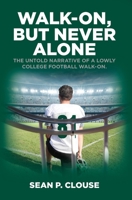 Walk-On, but Never Alone: The Untold Narrative of a Lowly College Football Walk-On 1649903286 Book Cover