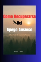 Como Recuperarse Del Apego Ansioso: Un Paso Práctico Hacia La Liberta Emocional (Spanish Edition) B0FKB4DKN7 Book Cover