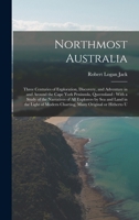 Northmost Australia: Three Centuries of Exploration, Discovery, and Adventure in and Around the Cape York Peninsula, Queensland: With a Study of the ... Modern Charting, Many Original or Hitherto U 1016504152 Book Cover