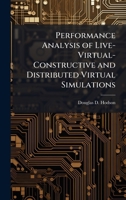 Performance Analysis of Live-Virtual-Constructive and Distributed Virtual Simulations 1025118197 Book Cover