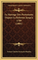 Le Mariage Des Protestants Depuis La Reforme Jusqu'a 1789 (1901) 1160164142 Book Cover