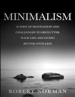 Minimalism: 30 Days of Motivation and Challenges to Declutter Your Life and Live Better With Less 198965522X Book Cover