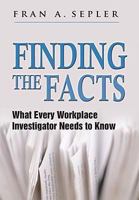 Finding the Facts: What Every Workplace Investigator Needs to Know 0981739725 Book Cover