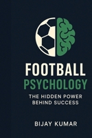Football Psychology: The Hidden Power Behind Success: From Theory to Practice | Simple Football Psychology Techniques to Improve Your Game B0FG7MXS1K Book Cover