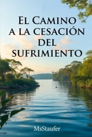 EL CAMINO hacia la CESACIÓN del SUFRIMIENTO (Spanish Edition) B0F3V4M72Q Book Cover