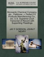 Monsanto Chemical Company, etc., Petitioner, v. Perfect Fit Products Manufacturing Co., Inc. U.S. Supreme Court Transcript of Record with Supporting Pleadings 1270502425 Book Cover