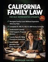 California Family Law for Self-Represented Litigants: Custody, Child Support, Divorce & Court Filings Step-by-Step Guide: Complete DIY Legal Guide to ... & Self-Representation Without an Attorney B0GT3829DW Book Cover