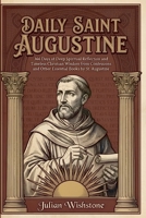 Daily Saint Augustine: 366 Days of Deep Spiritual Reflection and Timeless Christian Wisdom from Confessions and Other Essential Books by St. Augustine B0GXBSY7YN Book Cover