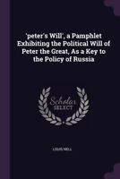 'peter's Will', a Pamphlet Exhibiting the Political Will of Peter the Great, As a Key to the Policy of Russia 1022673866 Book Cover