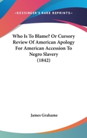 Who Is to Blame?, or Cursory Review of "american Apology for American Accession to Negro Slavery" (Classic Reprint) 116393285X Book Cover