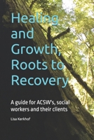 Healing and Growth, Roots to Recovery: A guide for ACSW's, social workers and their clients B0GJ7QB248 Book Cover